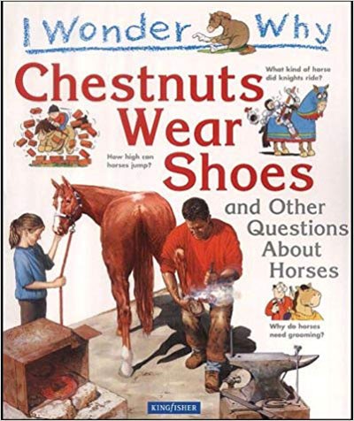 I Wonder Why Chestnuts Wear Shoes and Other Questions about Horses