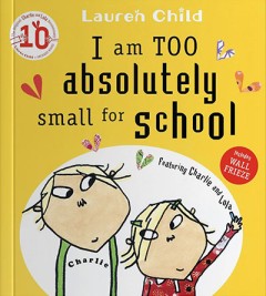 I Am Too Absolutely Small For School - Lauren Child