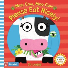 Moo Cow, Moo Cow Please Eat Nicely! - Jo Lodge