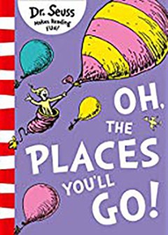 Oh, The Places You'll Go! - Dr. Seuss