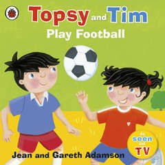 Topsy and Tim Play Football - Jean And Gareth Adamson