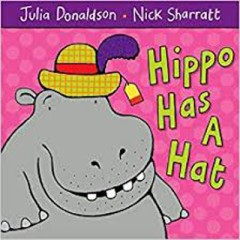 Hippo Has A Hat - Julia Donaldson / Nick Sharratt