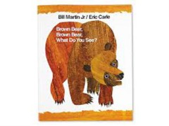 Brown Bear, Brown Bear, What Do You See? - Eric Carle